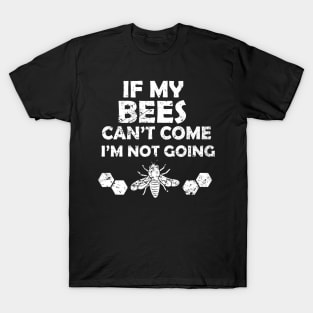 Funny I'm Not Going If My Bees Can't T-Shirt